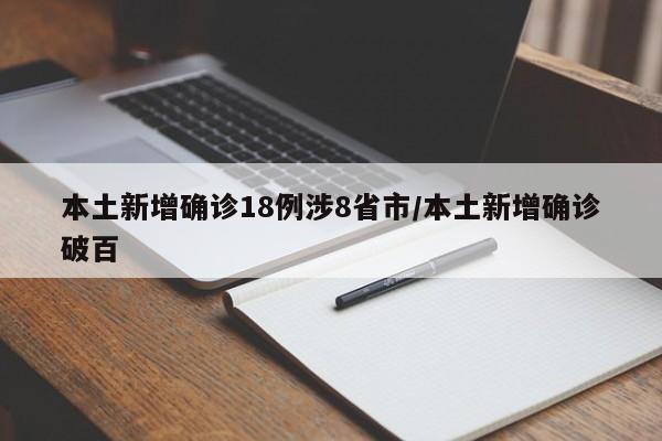 本土新增确诊18例涉8省市/本土新增确诊破百