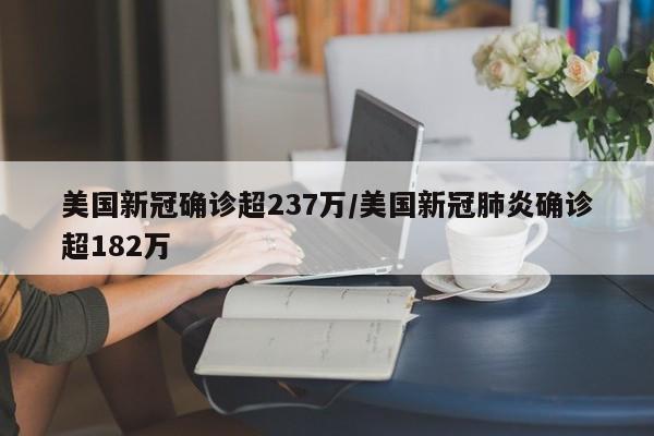 美国新冠确诊超237万/美国新冠肺炎确诊超182万