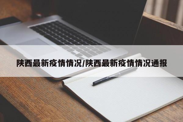 陕西最新疫情情况/陕西最新疫情情况通报