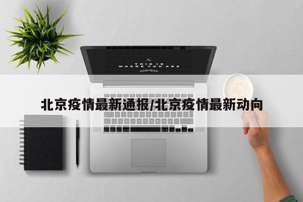 北京疫情最新通报/北京疫情最新动向