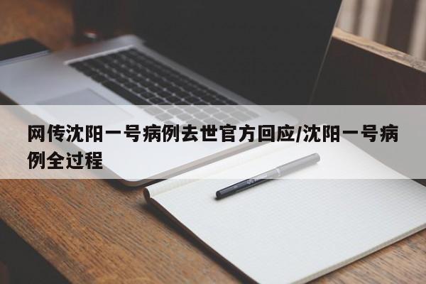 网传沈阳一号病例去世官方回应/沈阳一号病例全过程