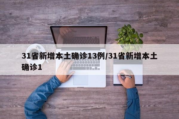31省新增本土确诊13例/31省新增本土确诊1