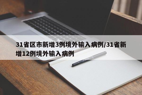 31省区市新增3例境外输入病例/31省新增12例境外输入病例