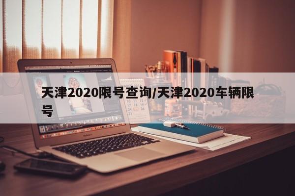 天津2020限号查询/天津2020车辆限号